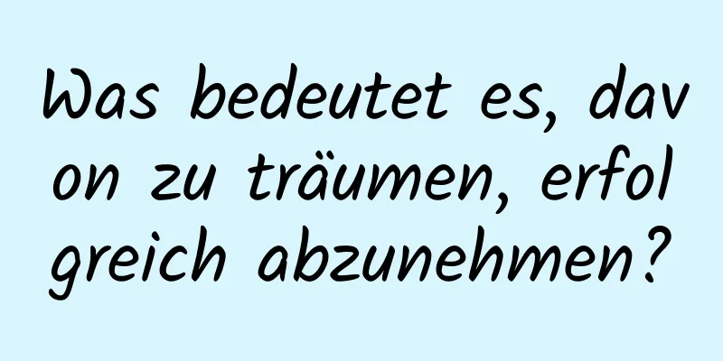 Was bedeutet es, davon zu träumen, erfolgreich abzunehmen?