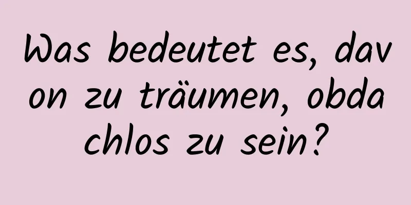 Was bedeutet es, davon zu träumen, obdachlos zu sein?