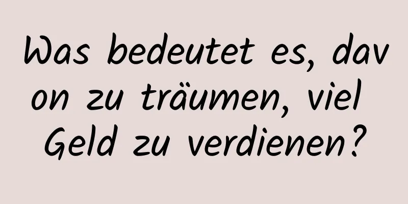 Was bedeutet es, davon zu träumen, viel Geld zu verdienen?