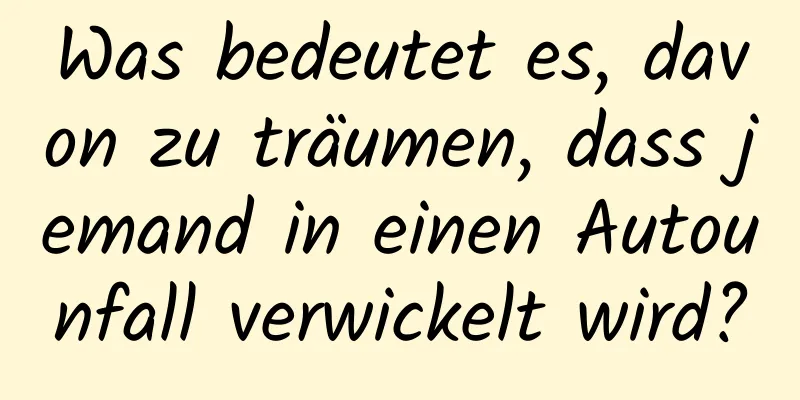 Was bedeutet es, davon zu träumen, dass jemand in einen Autounfall verwickelt wird?