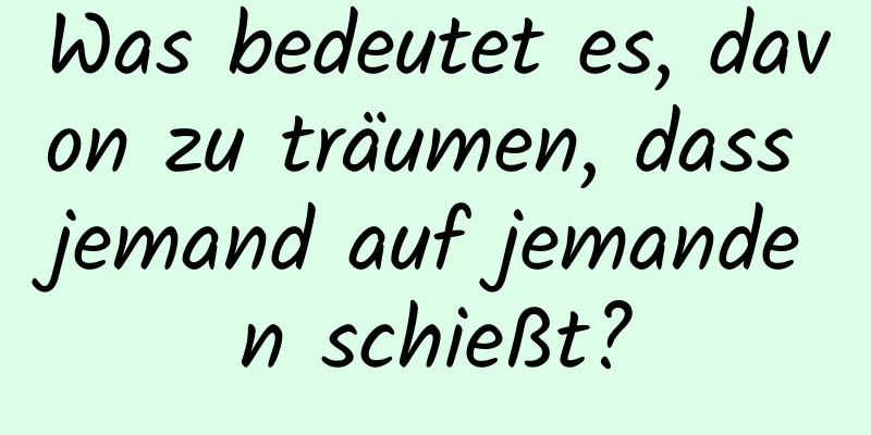 Was bedeutet es, davon zu träumen, dass jemand auf jemanden schießt?