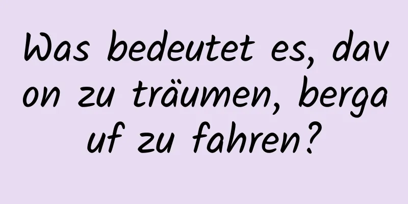 Was bedeutet es, davon zu träumen, bergauf zu fahren?