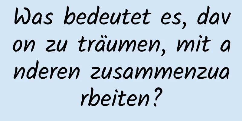 Was bedeutet es, davon zu träumen, mit anderen zusammenzuarbeiten?