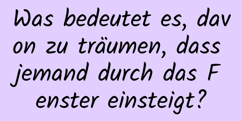 Was bedeutet es, davon zu träumen, dass jemand durch das Fenster einsteigt?