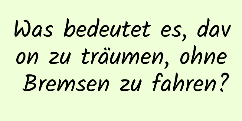 Was bedeutet es, davon zu träumen, ohne Bremsen zu fahren?