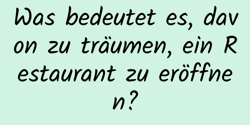 Was bedeutet es, davon zu träumen, ein Restaurant zu eröffnen?