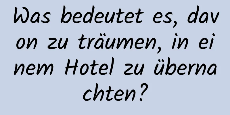 Was bedeutet es, davon zu träumen, in einem Hotel zu übernachten?