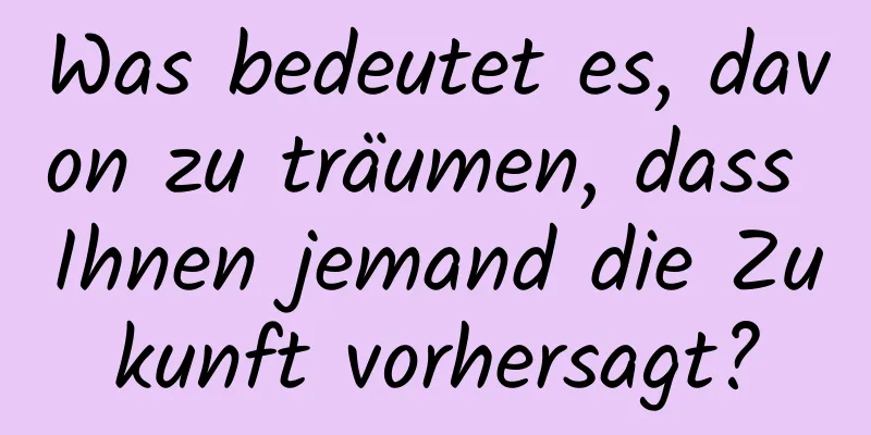 Was bedeutet es, davon zu träumen, dass Ihnen jemand die Zukunft vorhersagt?