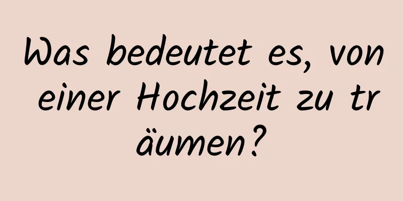 Was bedeutet es, von einer Hochzeit zu träumen?