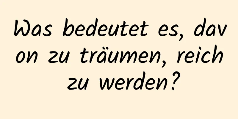 Was bedeutet es, davon zu träumen, reich zu werden?