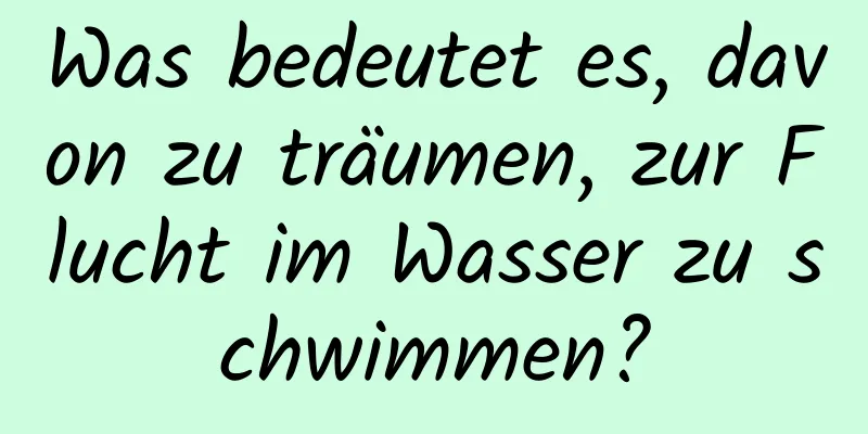 Was bedeutet es, davon zu träumen, zur Flucht im Wasser zu schwimmen?