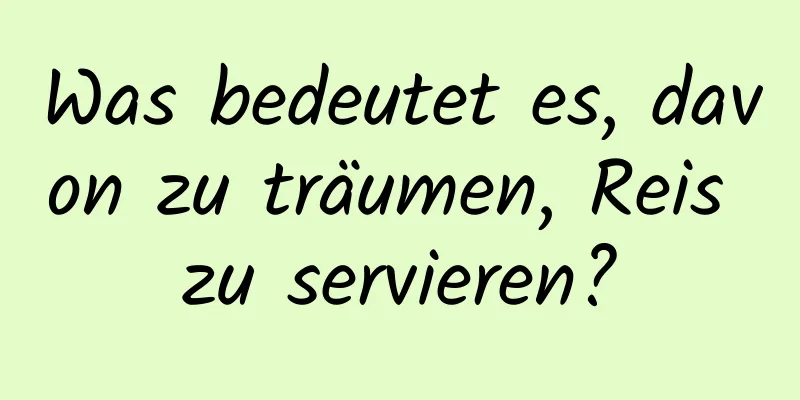 Was bedeutet es, davon zu träumen, Reis zu servieren?