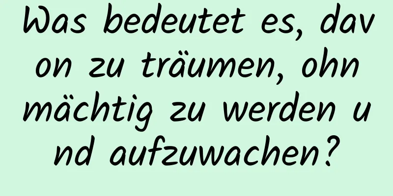 Was bedeutet es, davon zu träumen, ohnmächtig zu werden und aufzuwachen?