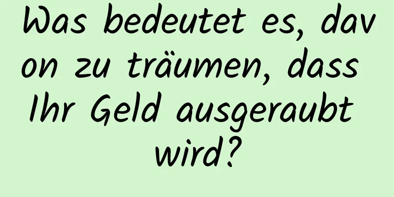 Was bedeutet es, davon zu träumen, dass Ihr Geld ausgeraubt wird?