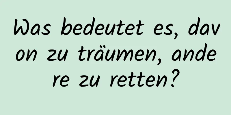 Was bedeutet es, davon zu träumen, andere zu retten?