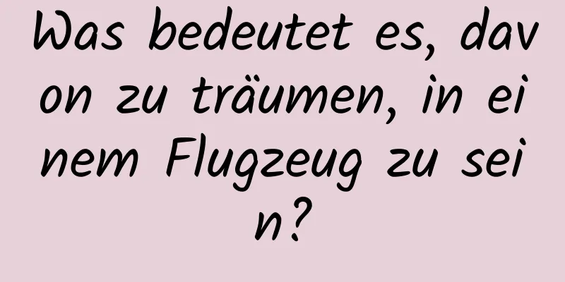 Was bedeutet es, davon zu träumen, in einem Flugzeug zu sein?