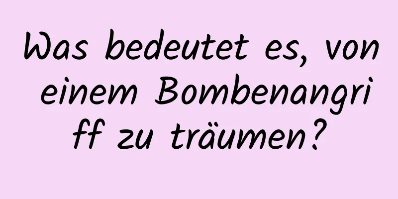 Was bedeutet es, von einem Bombenangriff zu träumen?