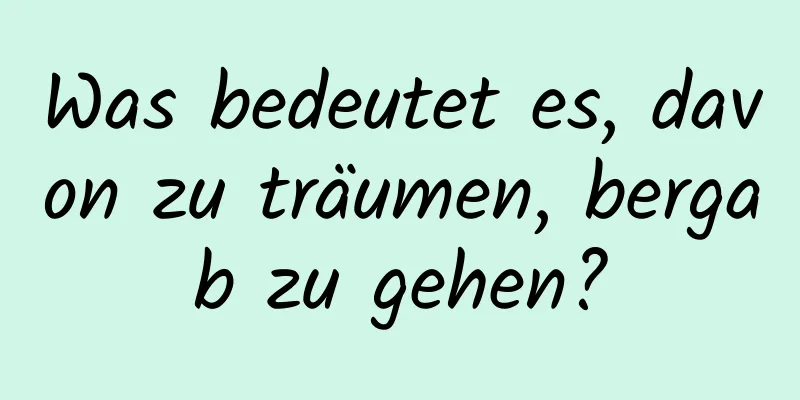 Was bedeutet es, davon zu träumen, bergab zu gehen?