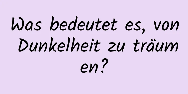 Was bedeutet es, von Dunkelheit zu träumen?