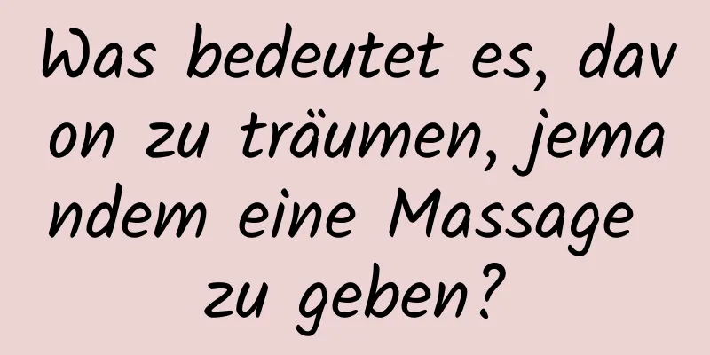 Was bedeutet es, davon zu träumen, jemandem eine Massage zu geben?