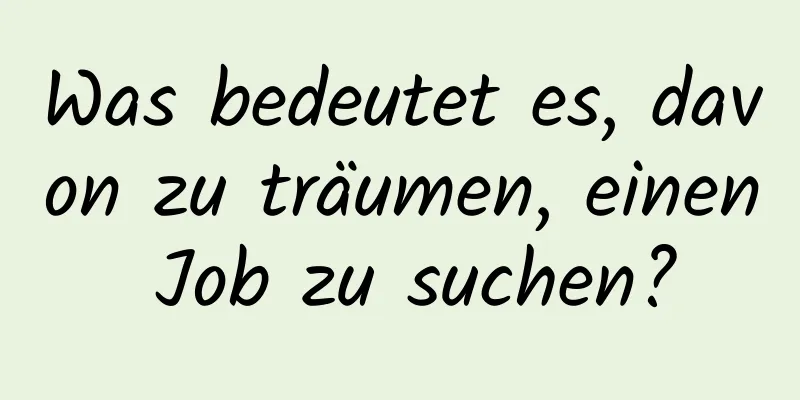 Was bedeutet es, davon zu träumen, einen Job zu suchen?