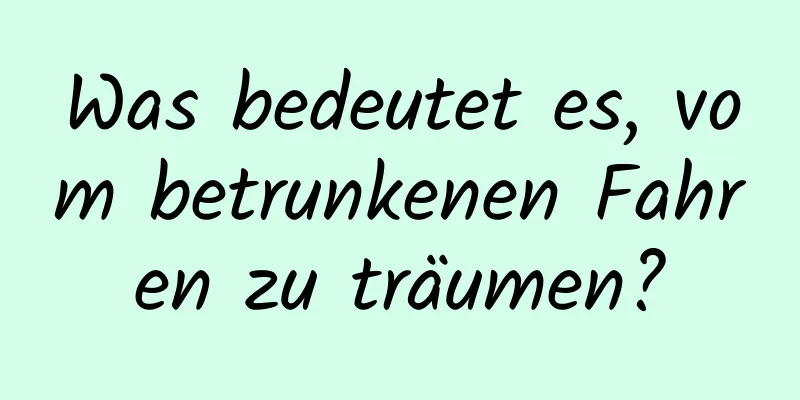 Was bedeutet es, vom betrunkenen Fahren zu träumen?