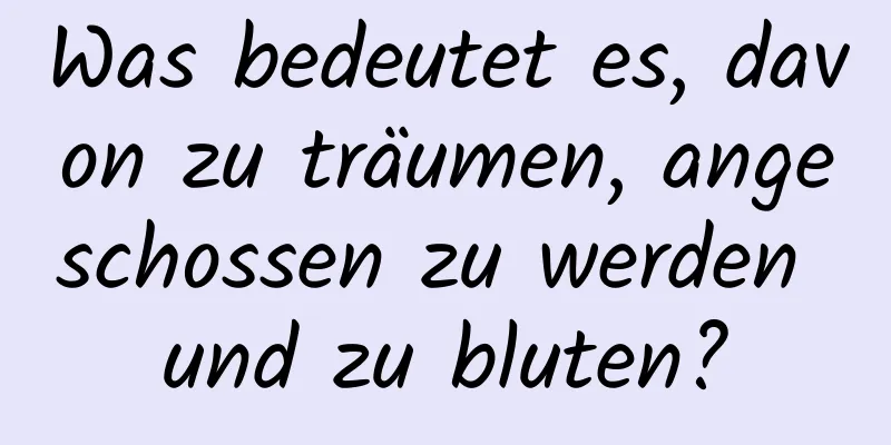 Was bedeutet es, davon zu träumen, angeschossen zu werden und zu bluten?