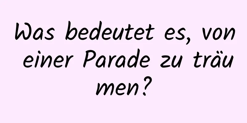 Was bedeutet es, von einer Parade zu träumen?