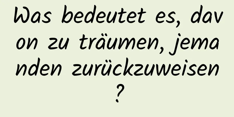 Was bedeutet es, davon zu träumen, jemanden zurückzuweisen?