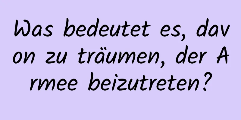 Was bedeutet es, davon zu träumen, der Armee beizutreten?