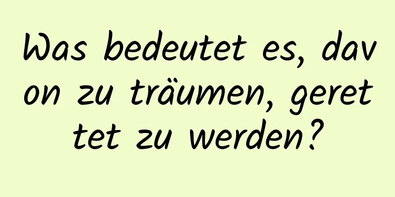 Was bedeutet es, davon zu träumen, gerettet zu werden?