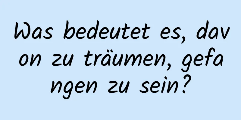 Was bedeutet es, davon zu träumen, gefangen zu sein?