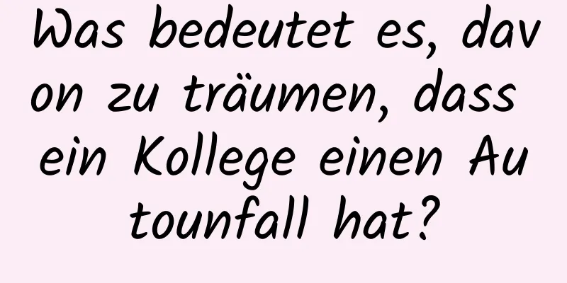 Was bedeutet es, davon zu träumen, dass ein Kollege einen Autounfall hat?