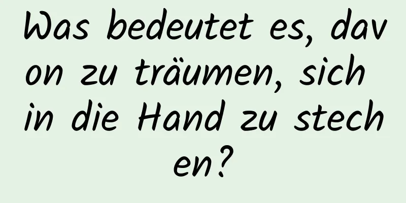 Was bedeutet es, davon zu träumen, sich in die Hand zu stechen?