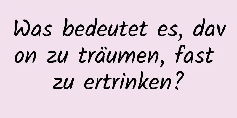 Was bedeutet es, davon zu träumen, fast zu ertrinken?