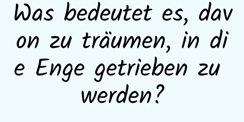 Was bedeutet es, davon zu träumen, in die Enge getrieben zu werden?