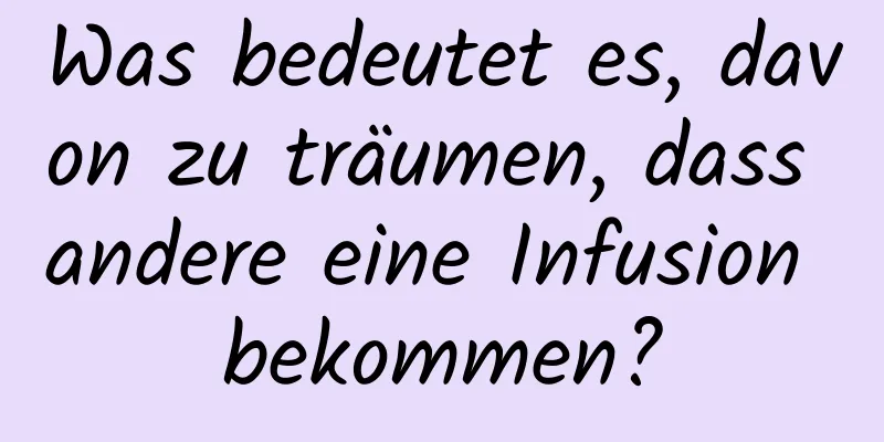 Was bedeutet es, davon zu träumen, dass andere eine Infusion bekommen?