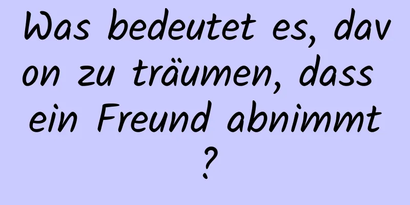 Was bedeutet es, davon zu träumen, dass ein Freund abnimmt?