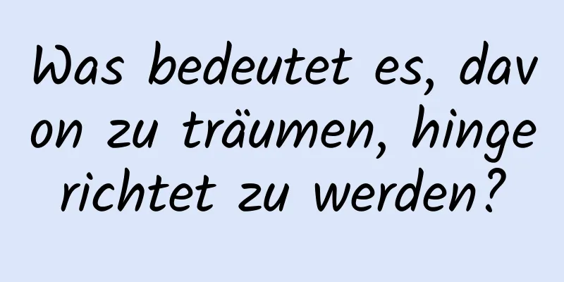 Was bedeutet es, davon zu träumen, hingerichtet zu werden?