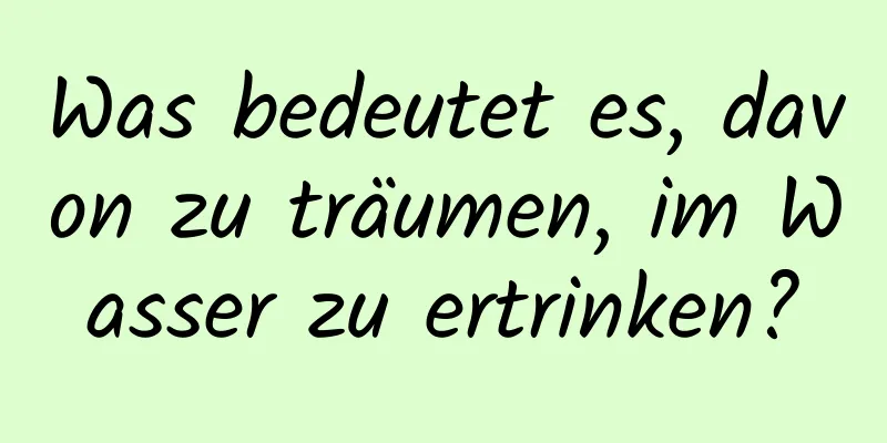 Was bedeutet es, davon zu träumen, im Wasser zu ertrinken?