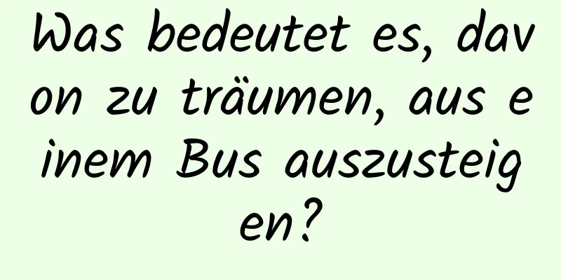 Was bedeutet es, davon zu träumen, aus einem Bus auszusteigen?