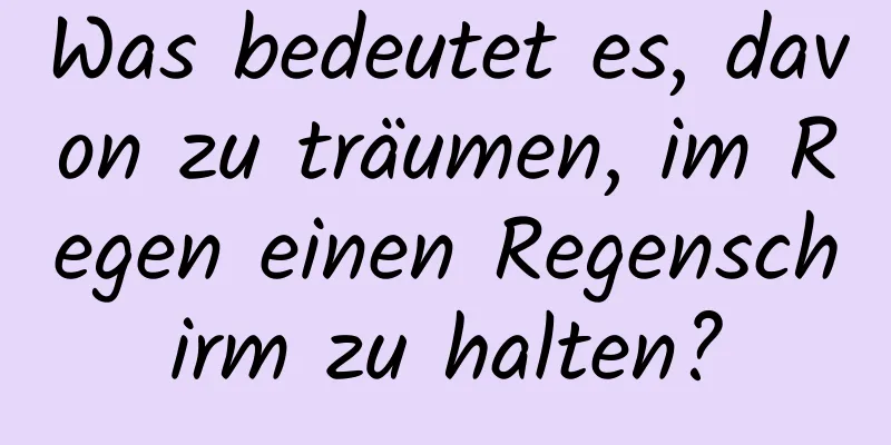 Was bedeutet es, davon zu träumen, im Regen einen Regenschirm zu halten?