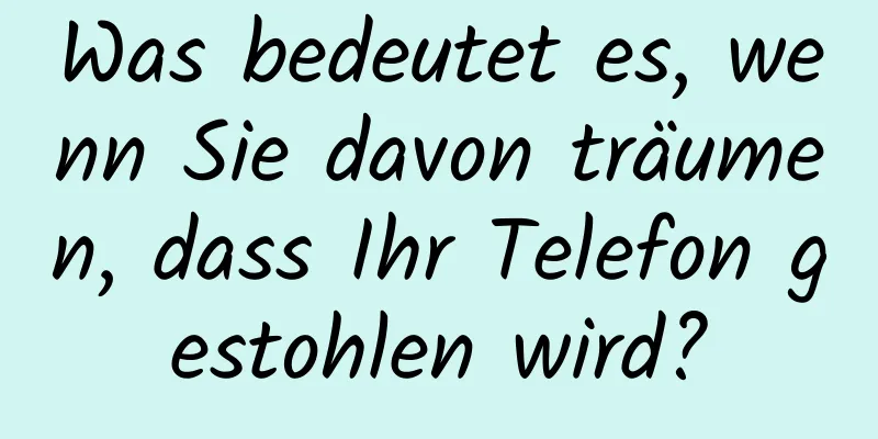 Was bedeutet es, wenn Sie davon träumen, dass Ihr Telefon gestohlen wird?