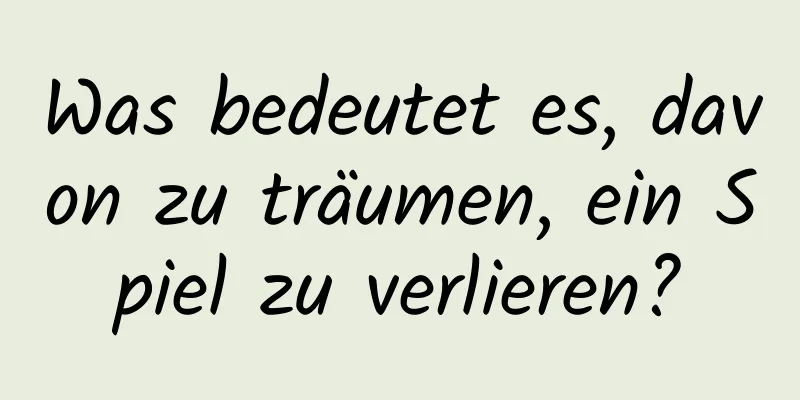 Was bedeutet es, davon zu träumen, ein Spiel zu verlieren?