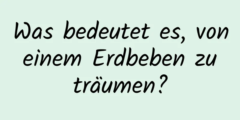 Was bedeutet es, von einem Erdbeben zu träumen?