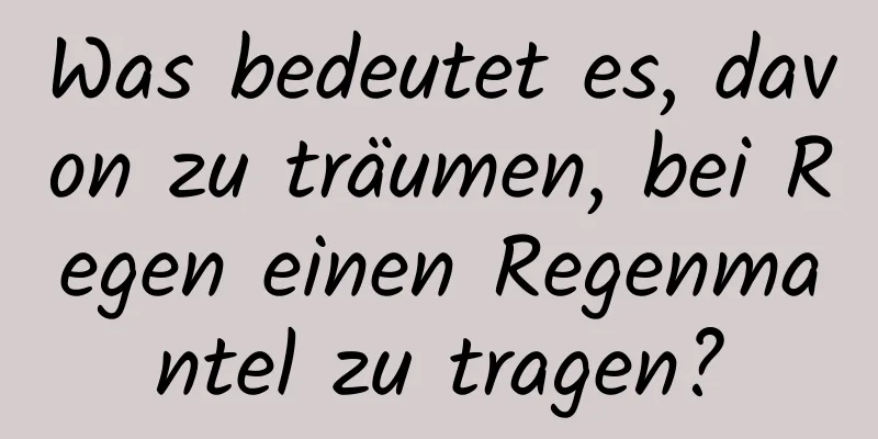 Was bedeutet es, davon zu träumen, bei Regen einen Regenmantel zu tragen?