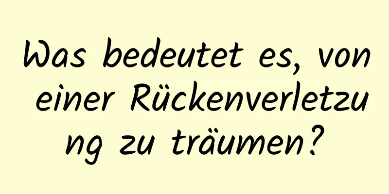 Was bedeutet es, von einer Rückenverletzung zu träumen?