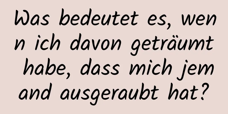 Was bedeutet es, wenn ich davon geträumt habe, dass mich jemand ausgeraubt hat?