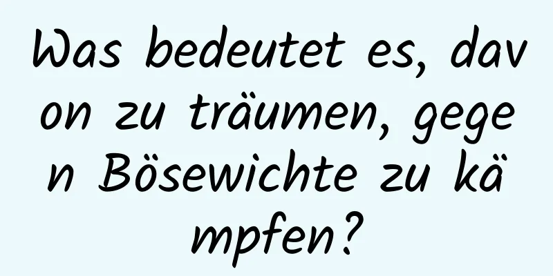 Was bedeutet es, davon zu träumen, gegen Bösewichte zu kämpfen?