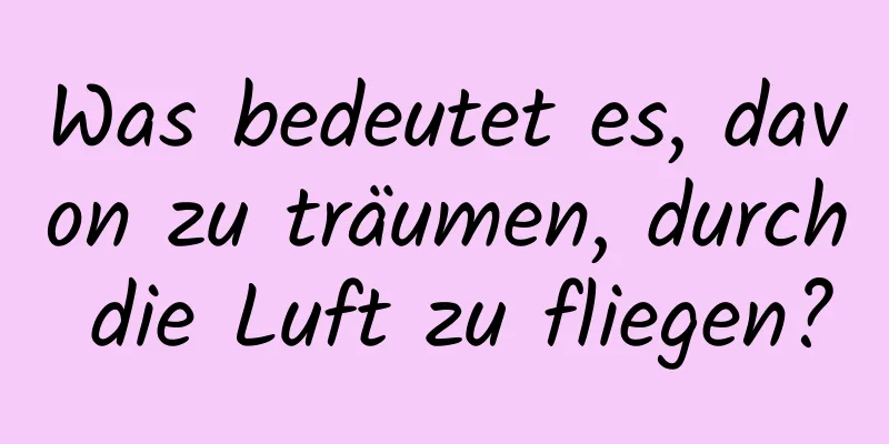 Was bedeutet es, davon zu träumen, durch die Luft zu fliegen?